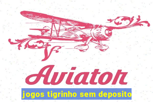 jogos tigrinho sem deposito